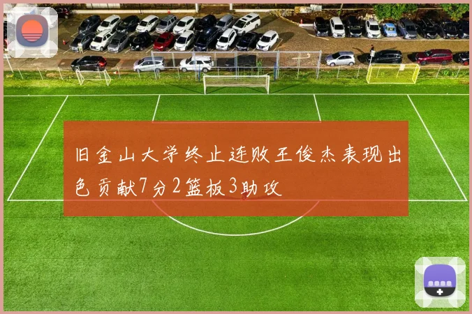 旧金山大学终止连败王俊杰表现出色贡献7分2篮板3助攻