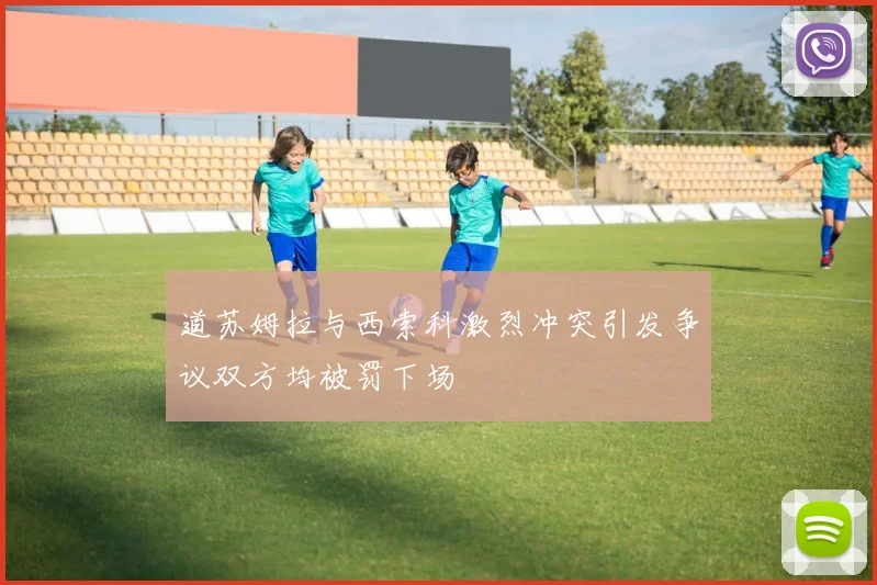道苏姆拉与西索科激烈冲突引发争议双方均被罚下场